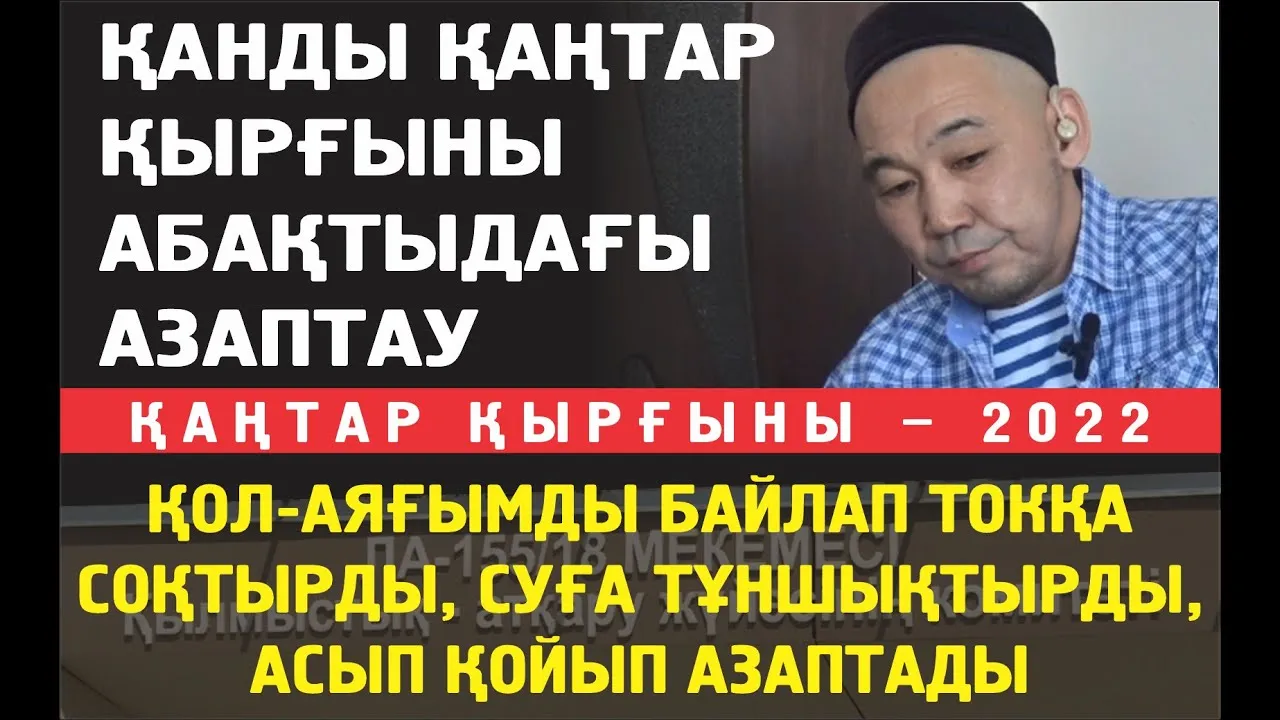 Түрмедегі азаптаулар. Жасамаған дүниелерді мойныңа алып кетесің. Болмаса өлесің...