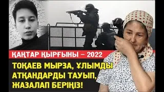 Тоқаев мырза, ұлымды атқандары тауып жазалап, құнын төлеп беріңдер!